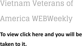 Vietnam Veterans of America WEBWeekly To view click here and you will be taken to it.